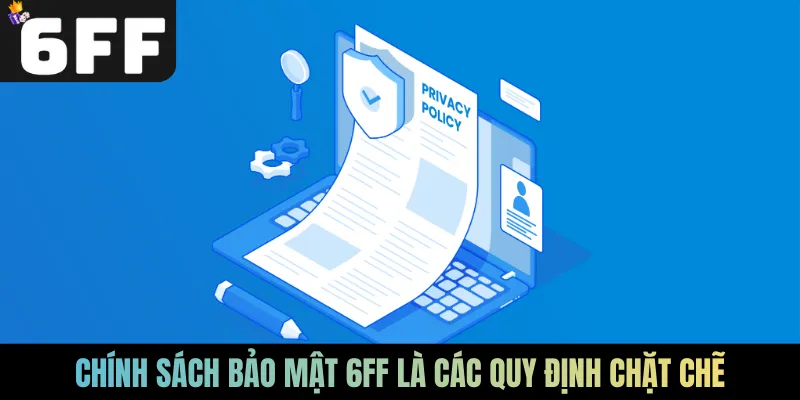 Chính sách bảo mật 6FF là các quy định chặt chẽ