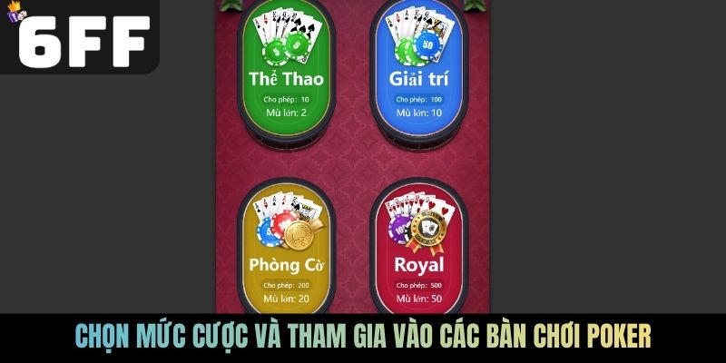 Chọn mức cược và tham gia vào các bàn chơi Poker