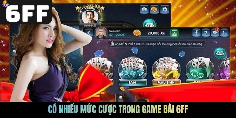 Có nhiều mức cược trong  game bài 6FF