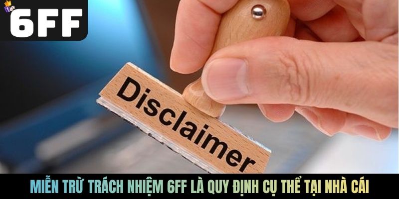 Miễn trừ trách nhiệm 6FF là quy định cụ thể tại nhà cái