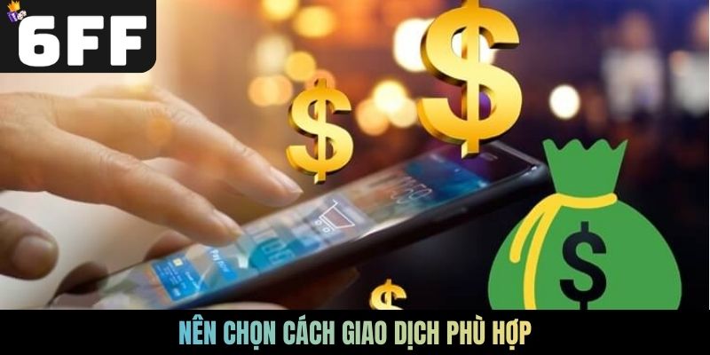 Nên chọn cách giao dịch phù hợp