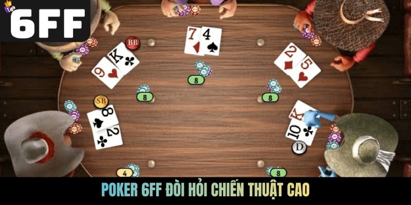 Poker 6FF đòi hỏi chiến thuật cao