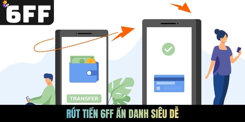 Rút tiền 6FF ẩn danh siêu dễ