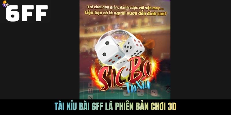 Tài xỉu bài 6FF là phiên bản chơi 3D